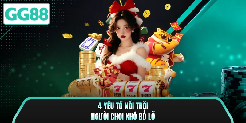 4 yếu tố nổi trội người chơi khó bỏ lỡ