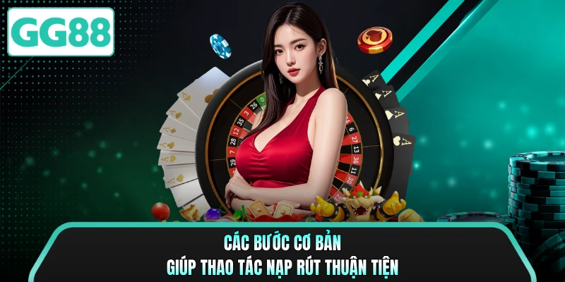 Các bước cơ bản giúp thao tác nạp rút thuận tiện