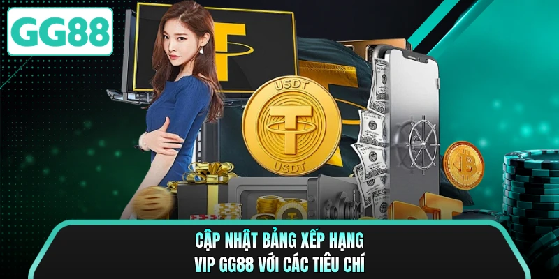 Cập nhật bảng xếp hạng VIP GG88 với các tiêu chí 