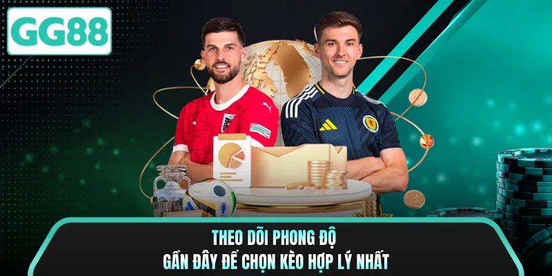 Theo dõi phong độ gần đây để chọn kèo hợp lý nhất